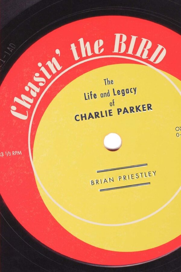 Charlie Parker: Chasin’ The Bird: The Life and Legacy of Charlie Parker