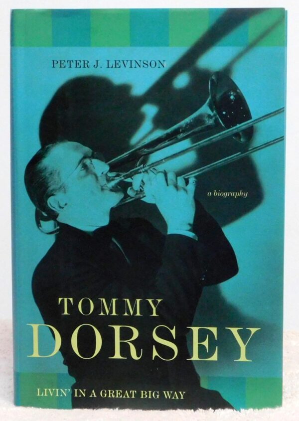 Tommy Dorsey: Livin’ in a Great Big Way, A Biography